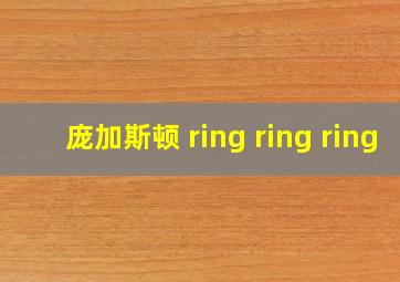 庞加斯顿 ring ring ring